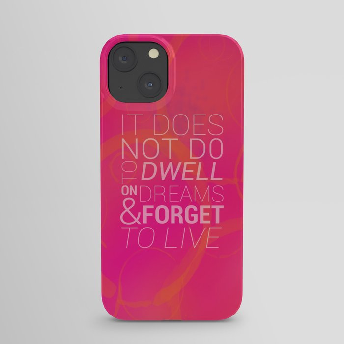 IT DOES NOT DO TO DWELL ON DREAMS AND FORGET TO LIVE iPhone Case