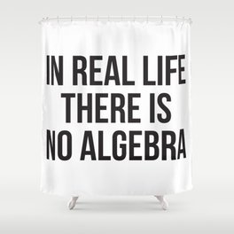 in real life there is NO algebra Shower Curtain