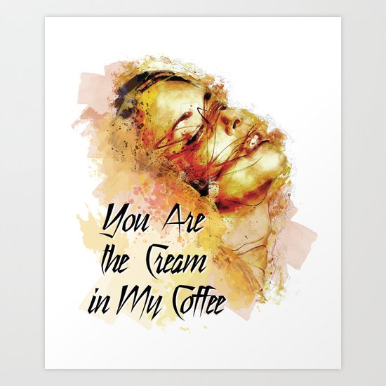 You Are the Cream in my Coffee Art Print