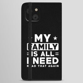 My Family is all I need Read that again iPhone Wallet Case