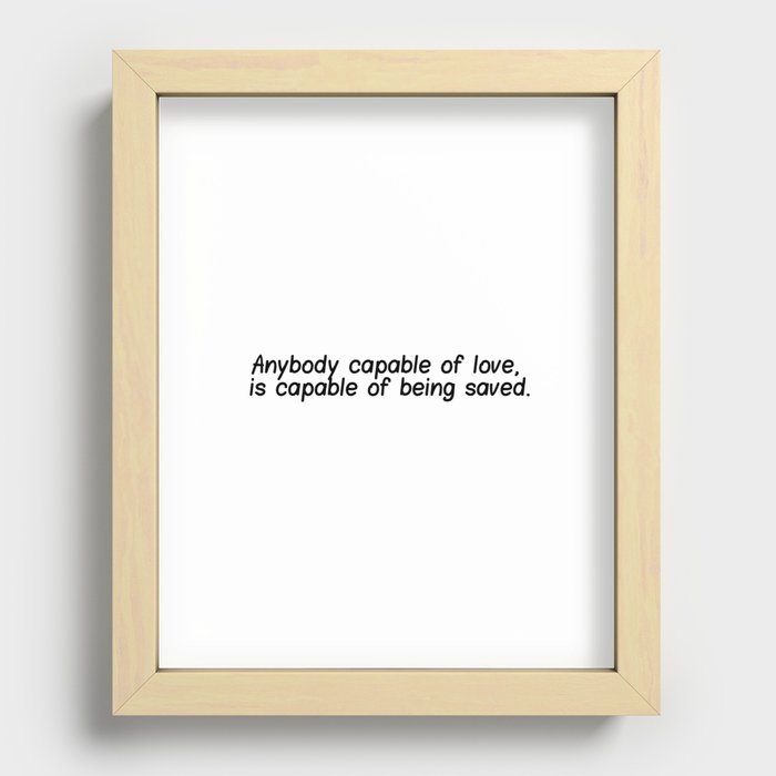 Anyone capable of love is capable of being saved - quote Recessed Framed Print