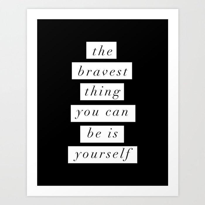 The Bravest Thing You Can Be is Yourself black and white inspirational typography wall decor Art Print