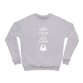 Keep Calm And Hug A Pom - White Pomeranian Crewneck Sweatshirt