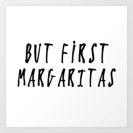 But First... MARGARITAS Art Print