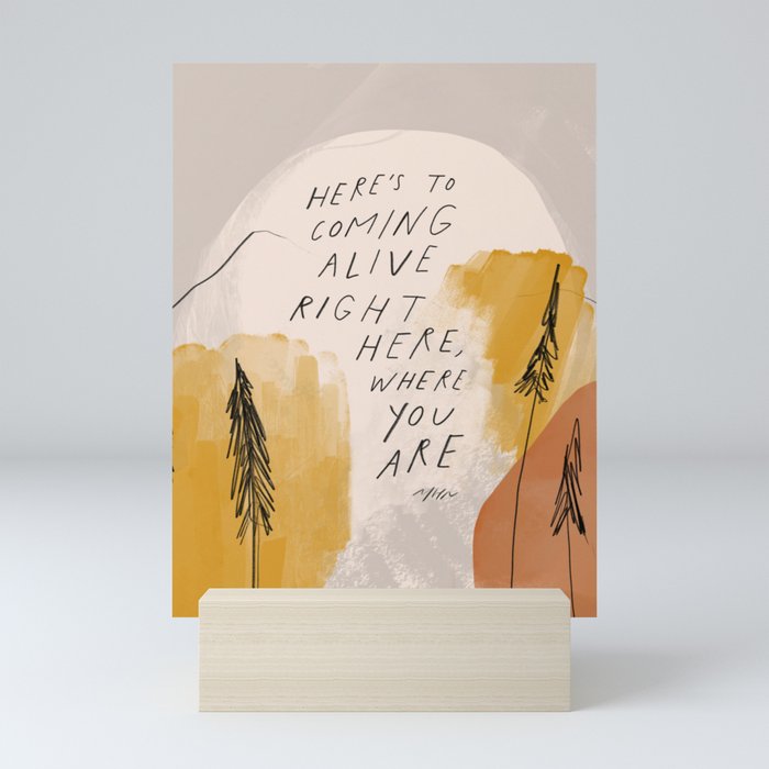 "Here's To Coming Alive Right Here, Where You Are." Mini Art Print