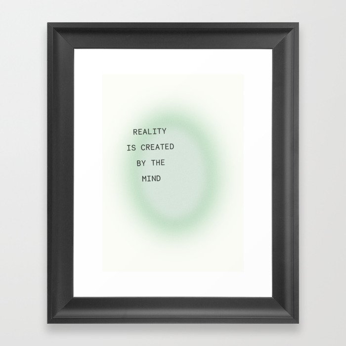 Reality Is Created By The Mind Framed Art Print