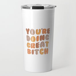 You're Doing Great Bitch, Positive Motivational Quote Travel Mug