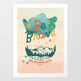 Be Brave, You Are Never Alone Bible Verse  Art Print