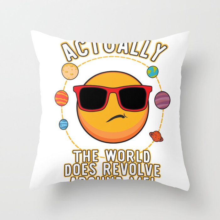 Actually The World Does Revolve Around Me Funny design Throw Pillow