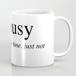 I'm busy, I do have time, just not for you. Coffee Mug
