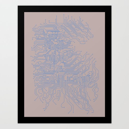 Let's Make Things More Complicated. Art Print