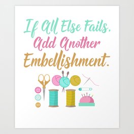 All Else Fails Add Embellishment Crafting Crafts design Art Print | Sewing, Crochetingfans, Buttoning, Knitting, Crossstitchlovers, Crafts, Stitching, Crocheting, Knitters, Graphicdesign 