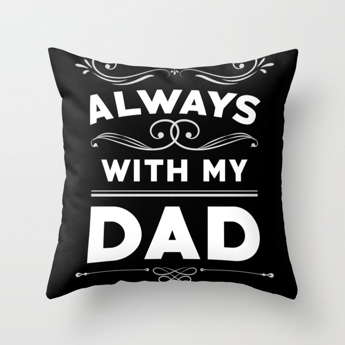 Father's Day Gift Always With My Dad Throw Pillow