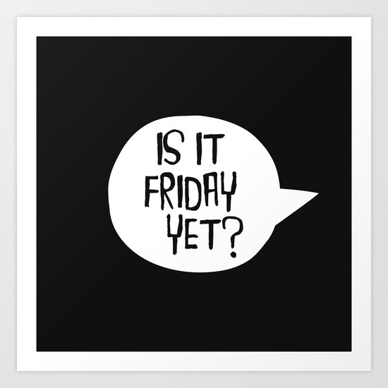 Is It Friday Yet? Art Print