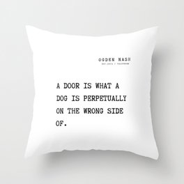 3  Ogden Nash  Poems Quotes  210814  A door is what a dog is perpetually on the wrong side of. Throw Pillow