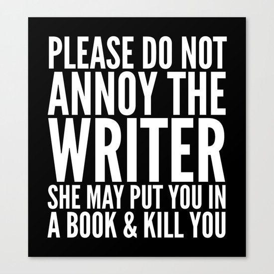 Please do not annoy the writer. She may put you in a book and kill you. (Black & White) Canvas Print