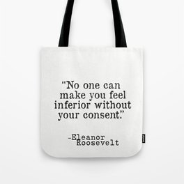 Eleanor Roosevelt “No one can make you feel inferior without your consent.” Tote Bag