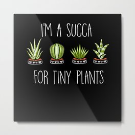 I'm A Succa For Tiny Plants Cactus Lady Succulent Metal Print