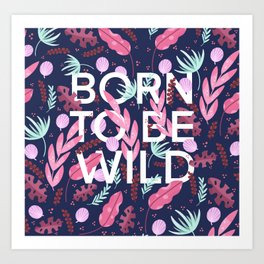 Born to be wild Art Print