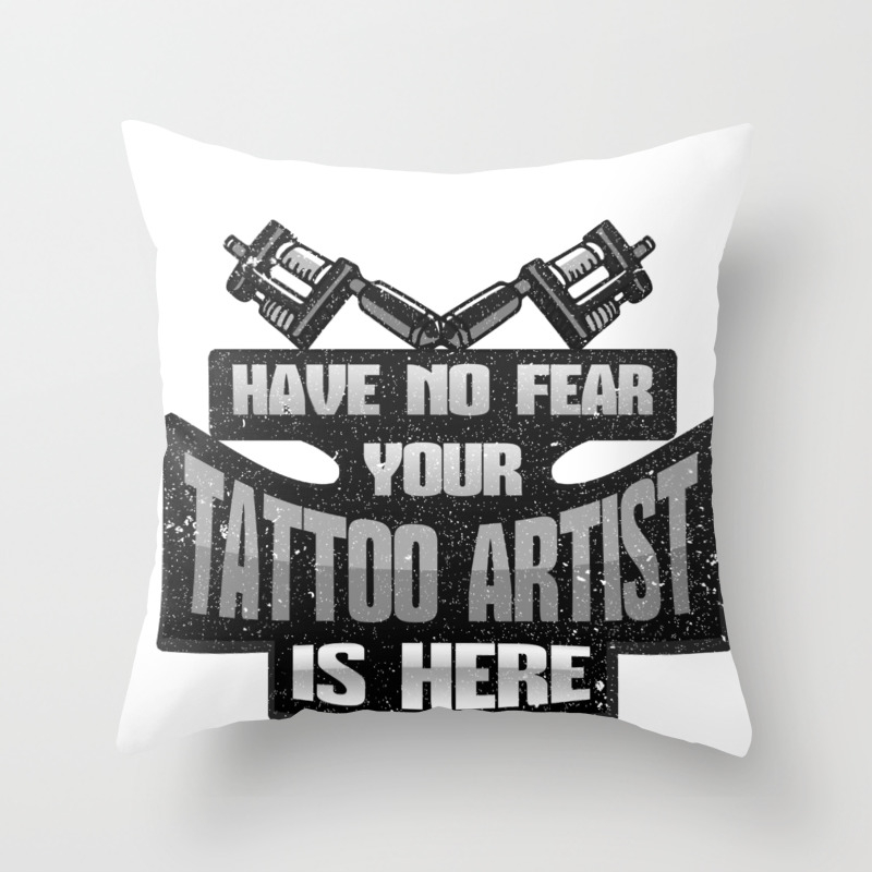 Tattoo Artist Have No Fear Your Tattoo Artist Is Here Throw Pillow By Kanigdesigns Society6