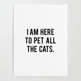 I am here to pet all the cats Poster