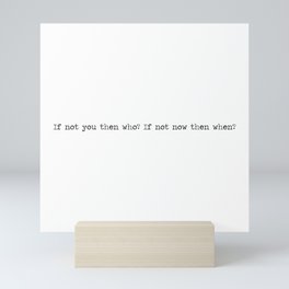 If not you then who, if not now then when Mini Art Print
