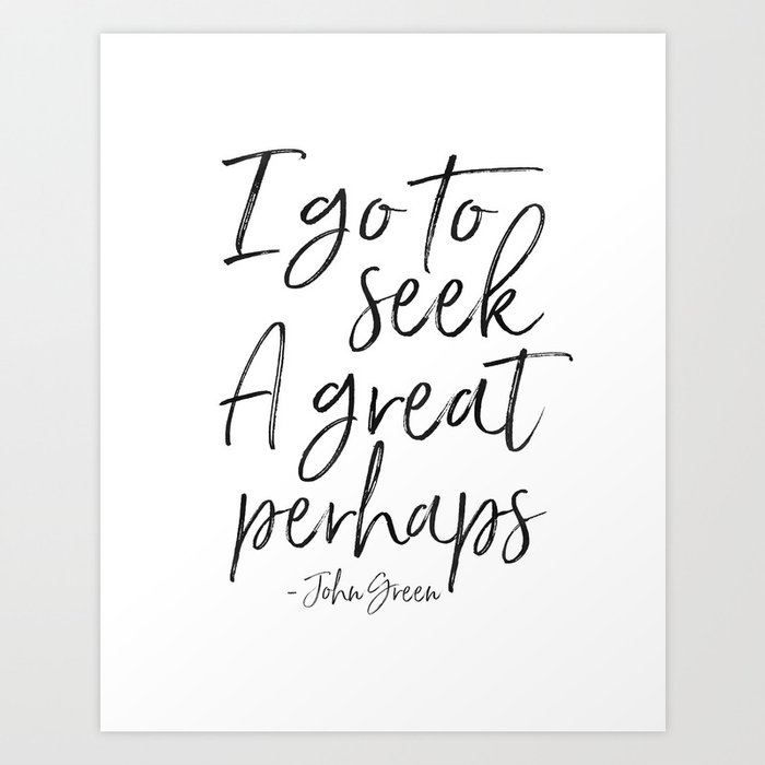 I Go To Seek A Great Perhaps Looking For Alaska Motivational Quote Motivational Poster Quotes Art Print By Aleksmorin Society6