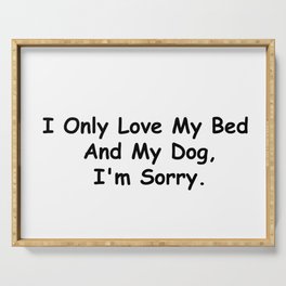 I Only Love My Bed And My Dog I'm Sorry Funny Sayings Dog Owner Gift Idea Serving Tray