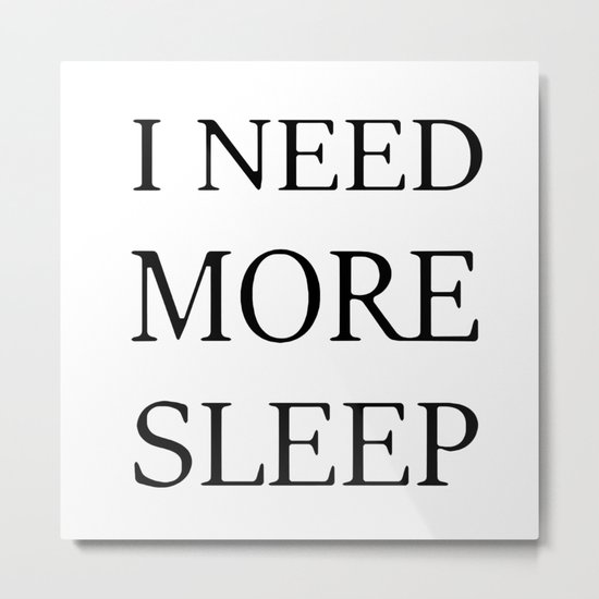 I NEED MORE SLEEP Metal Print