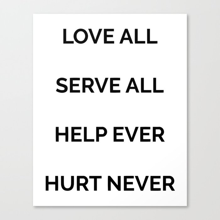 Love all, serve all, help ever, hurt never Canvas Print by