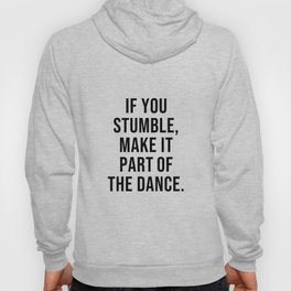 IF YOU STUMBLE MAKE IT PART OF THE DANCE Hoody