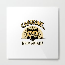 Moar Catffeine Metal Print | Music, Gamepad, Movie, Anime, Animal, Graphicdesign, Geek, Boogie, Science, Boogie Woogie 