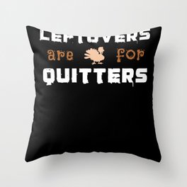 Leftovers Are For Quitters Turkey Thanksgiving Throw Pillow