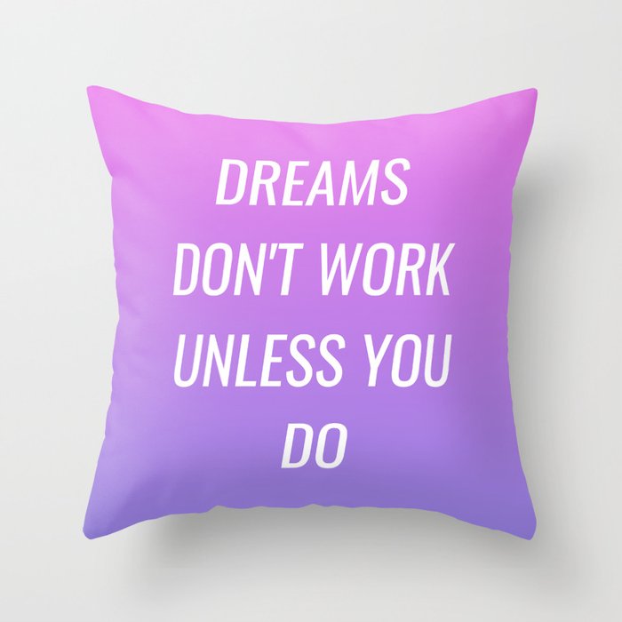 Dreams don't work unless you do Throw Pillow