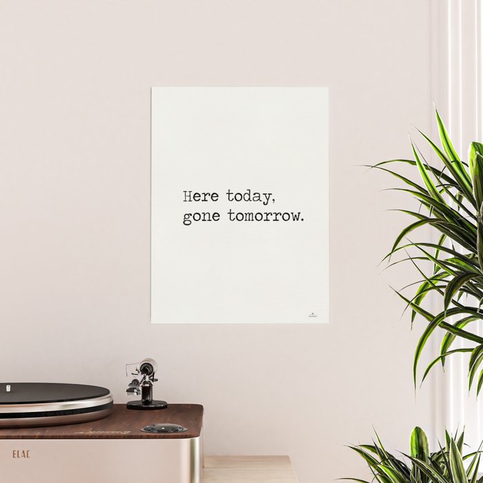 Here Today Gone Tomorrow Poster By Wildpaperzero Society6 Here Today Gone Tomorrow Poster By Wildpaperzero Society6