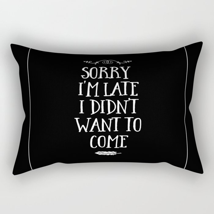 Sorry I'm Late I Didn't Want to Come White on Black Rectangular Pillow