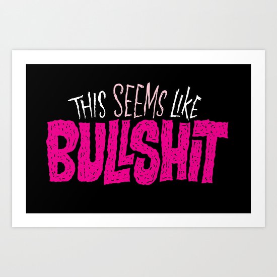 This Seems Like Bullshit Art Print