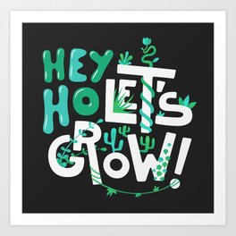 Hey ho ! Let's grow ! Art Print