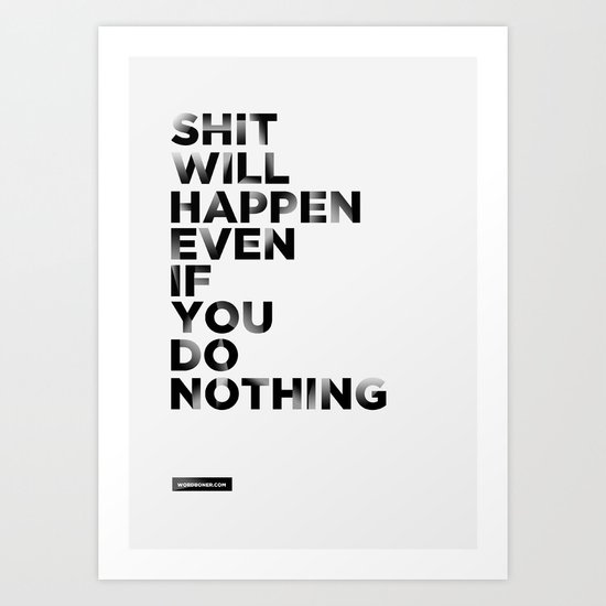 Even if You Do Nothing Art Print