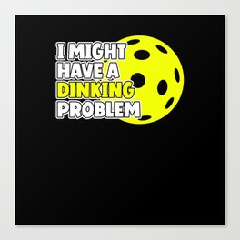 I Might Have A Dinking Problem Pickleball Canvas Print