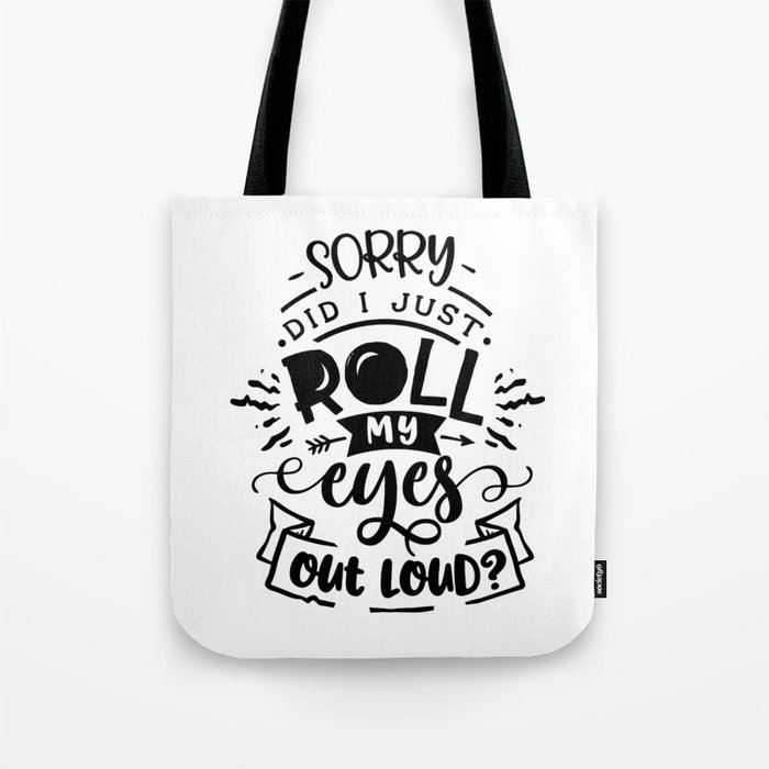 Sorry did I just roll my eyes out loud - Funny hand drawn quotes illustration. Funny humor. Life sayings. Tote Bag