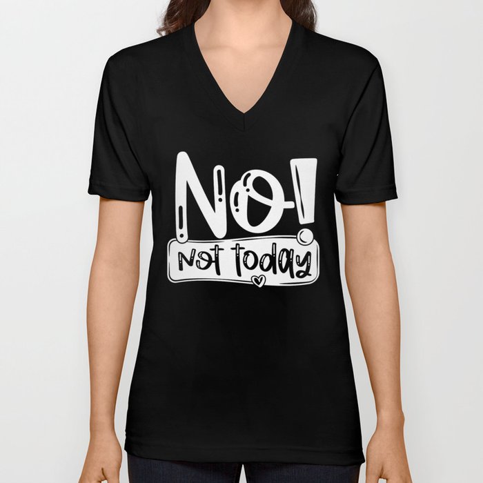 No Not Today Funny Quote V Neck T Shirt