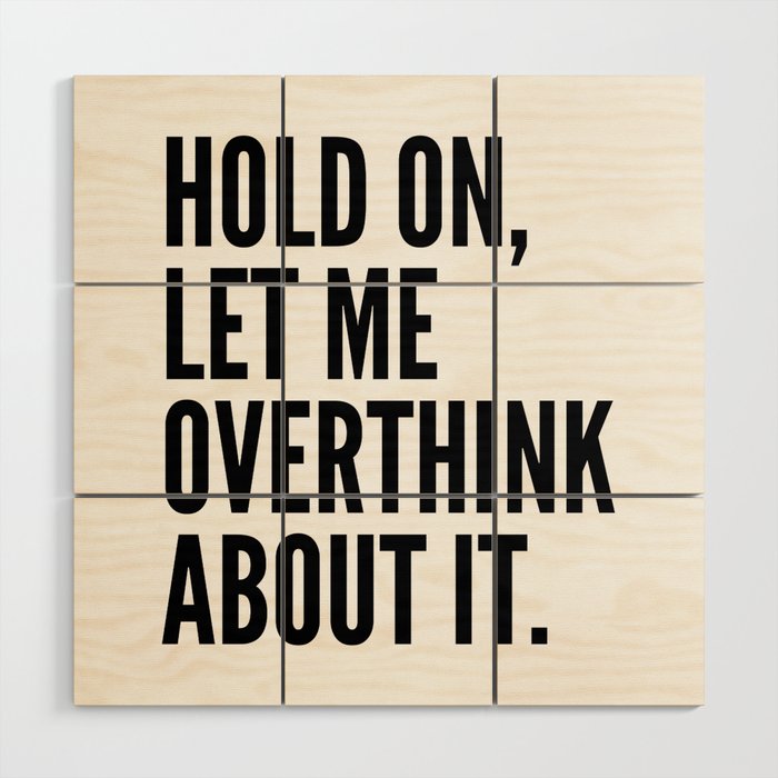 Hold On Let Me Overthink About It Wood Wall Art