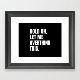 Hold On Let Me Overthink This Quote Framed Art Print