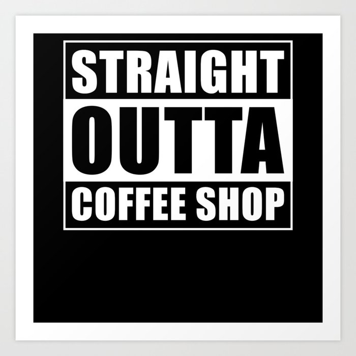 Straight outta Coffee Shop Art Print