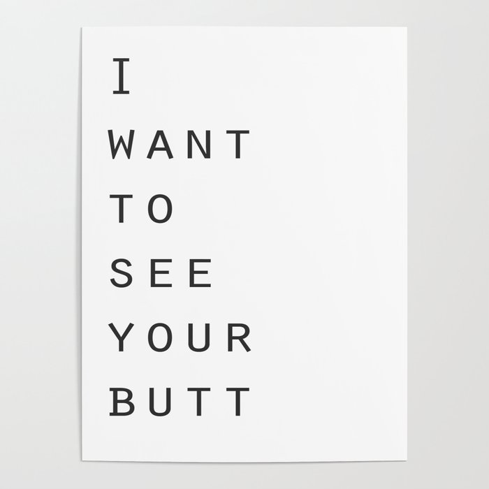 I want to see your butt Poster