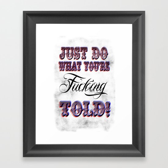 Just do what you're fucking told! Framed Art Print