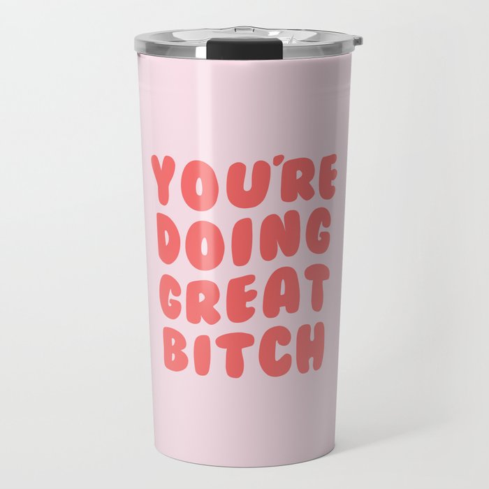You're Doing Great Bitch Quote Travel Mug
