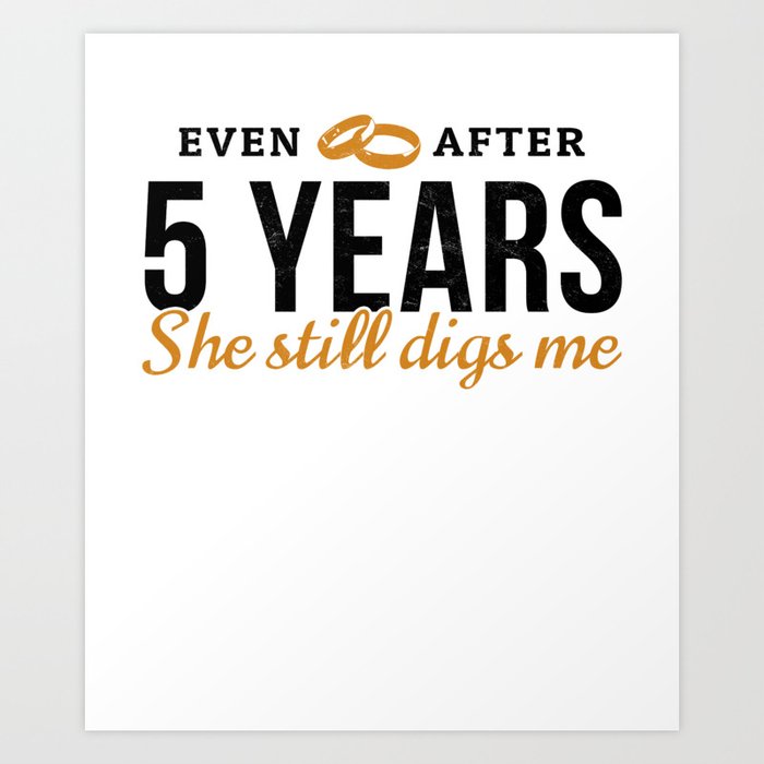 Even After 5 Years She Still Digs Me 5th Wedding Anniversary Gift For Him  Husband Art Print by iRockstar Merch