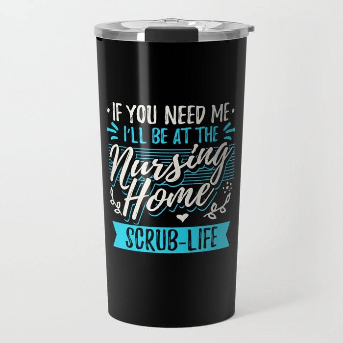 If You Need Me I'll Be At The Nursing Home Travel Mug